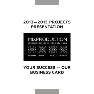 YOUR SUCCESS — OUR
BUSINESS CARD
2013—2015 PROJECTS
PRESENTATION
 