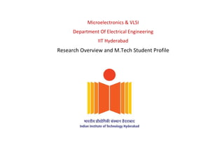 Microelectronics & VLSI
Department Of Electrical Engineering
IIT Hyderabad
Research Overview and M.Tech Student Profile
 