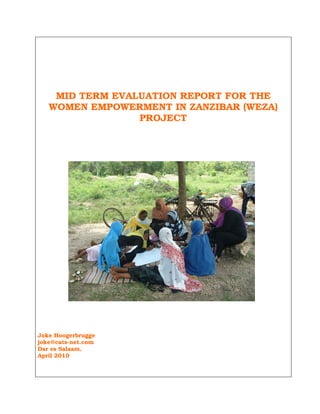 MID TERM EVALUATION REPORT FOR THE
WOMEN EMPOWERMENT IN ZANZIBAR (WEZA)
PROJECT
Joke Hoogerbrugge
joke@cats-net.com
Dar es Salaam,
April 2010
 
