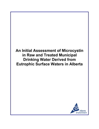 An Initial Assessment of Microcystin
in Raw and Treated Municipal
Drinking Water Derived from
Eutrophic Surface Waters in Alberta
 