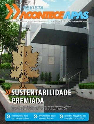 O Canal do Supermercadista de São Paulo | ANO II • Edição Nº 19 • dezembro 2012
APAS Regional Bauru
tem nova diretoria
Evento Família reúne
associados em Atibaia
Encontros Happy Hour traz
o jornalista Luciano Pires
REVISTA
Sustentabilidade
premiadaTrabalhodeconscientizaçãoembenefíciodomeioambientedesenvolvidopelaAPAS
éreconhecidopeloGrupoEstado,atravésdasrádiosEldoradoeEstadãoESPN
 