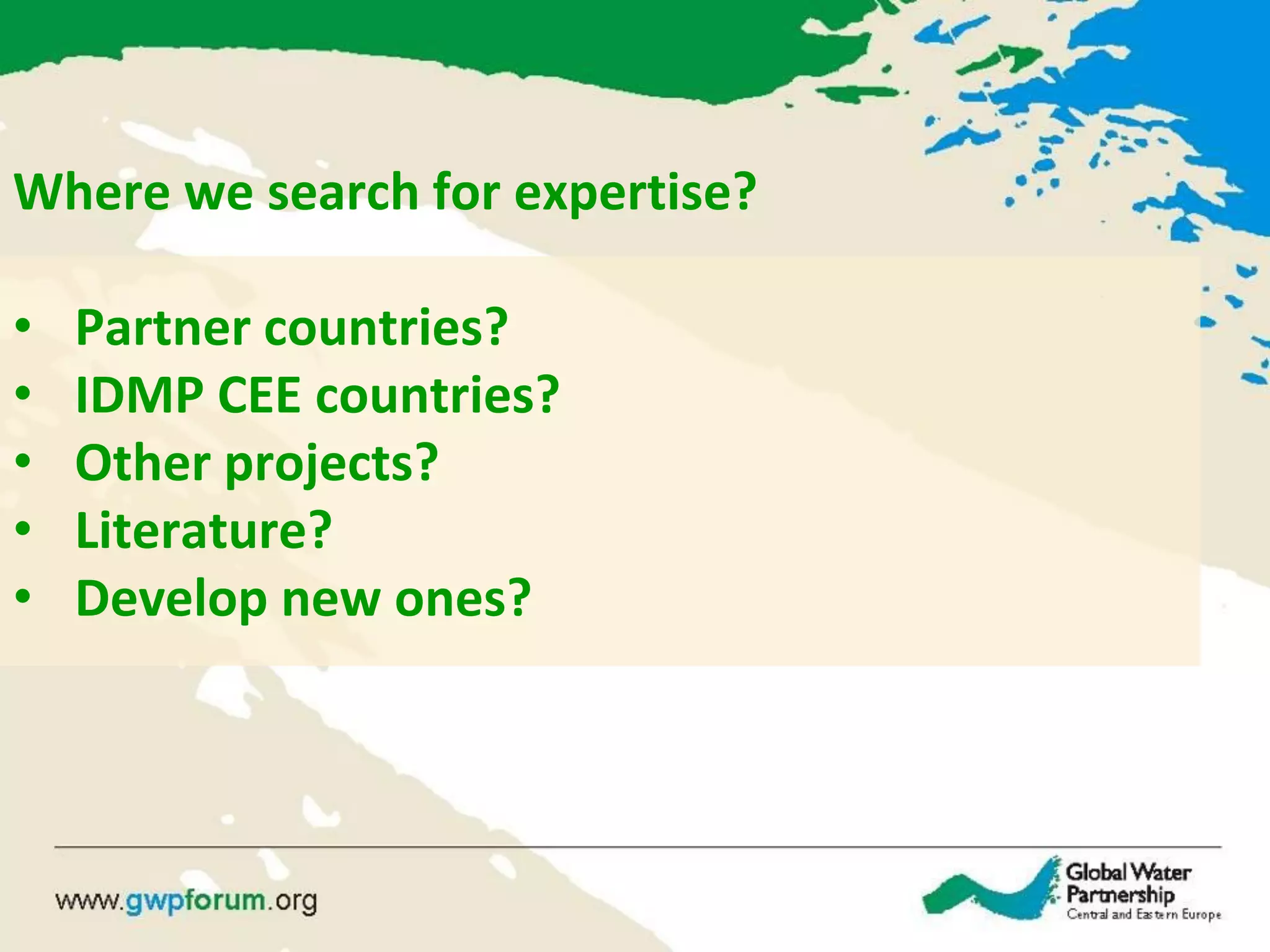Where we search for expertise?
• Partner countries?
• IDMP CEE countries?
• Other projects?
• Literature?
• Develop new ones?
 