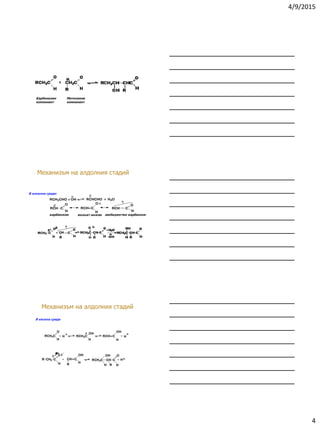 4/9/2015
4
Карбонилен
компонент
Метиленов
компонент
Механизъм на алдолния стадий
RCH C
O
H
..
êàðáàíèîí
RCH=C
O
H
åíîëàò àíèîí àìáèäåíòåí êàðáàíèîí
RCH C
O
H
RCH2CHO + OH RCHCHO + H2O
..
В алкална среда:
RCH2C
O
H
+ H RCH=C
OH
H
+RCH2C
OH
H
H
CH2 C
O
H
R + CH=C
OH
H
R
+
-

RCH2C CH
H
C
HR
H+
OOH
В кисела среда
Механизъм на алдолния стадий
 
