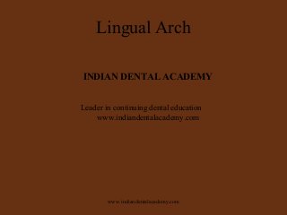 Lingual Arch
INDIAN DENTAL ACADEMY
Leader in continuing dental education
www.indiandentalacademy.com

www.indiandentalacademy.com

 