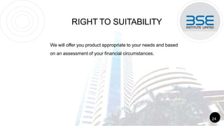 RIGHT TO SUITABILITY
We will offer you product appropriate to your needs and based
on an assessment of your financial circumstances.
24
 