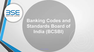 Banking Codes and
Standards Board of
India (BCSBI)
BSE - INTERNAL
 