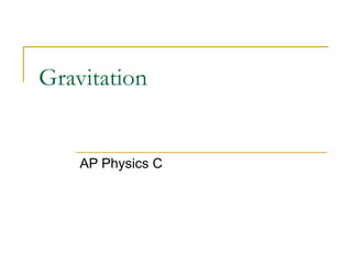 Gravitation


    AP Physics C
 