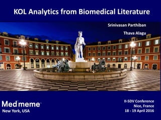 KOL Analytics from Biomedical Literature
II-SDV Conference
Nice, France
18 - 19 April 2016
Srinivasan Parthiban
Thava Alagu
New York, USA
 