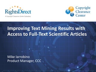 Improving Text Mining Results with
Access to Full-Text Scientific Articles
Mike Iarrobino
Product Manager, CCC
 
