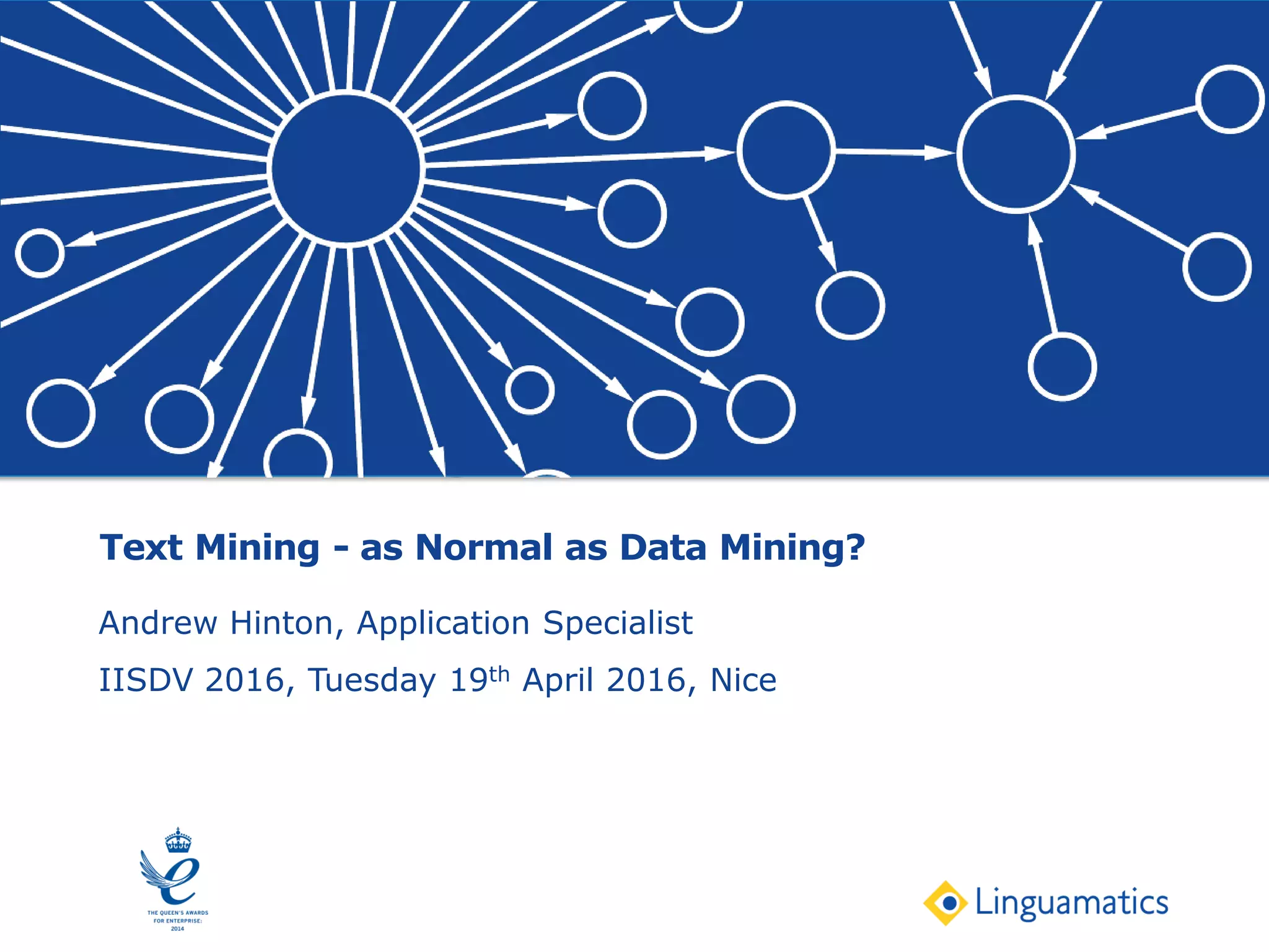 Text Mining - as Normal as Data Mining?
Andrew Hinton, Application Specialist
IISDV 2016, Tuesday 19th April 2016, Nice
 