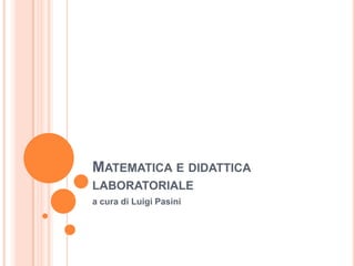 Matematica e didattica laboratoriale a cura di Luigi Pasini 