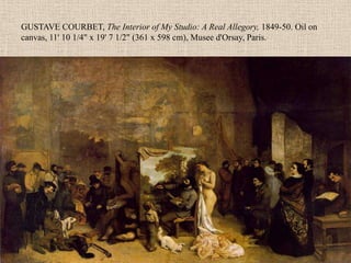 GUSTAVE COURBET, The Interior of My Studio: A Real Allegory, 1849-50. Oil on
canvas, 11' 10 1/4" x 19' 7 1/2" (361 x 598 cm), Musee d'Orsay, Paris.
 