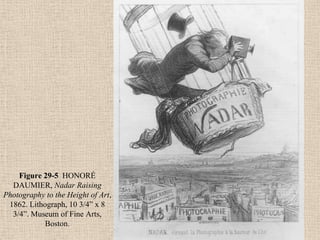 Figure 29-5 HONORÉ
  DAUMIER, Nadar Raising
Photography to the Height of Art,
 1862. Lithograph, 10 3/4” x 8
  3/4”. Museum of Fine Arts,
            Boston.
 