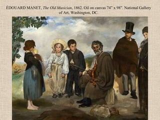 ÉDOUARD MANET, The Old Musician, 1862. Oil on canvas 74” x 98”. National Gallery
                        of Art, Washington, DC.
 