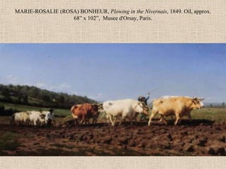 MARIE-ROSALIE (ROSA) BONHEUR, Plowing in the Nivernais, 1849. Oil, approx.
                  68” x 102”, Musee d'Orsay, Paris.
 