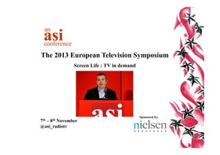 an

asi

conference

The 2013 European Television Symposium
Screen Life : TV in demand

7th

8th

–
November
@asi_radiotv

Sponsored by:

 