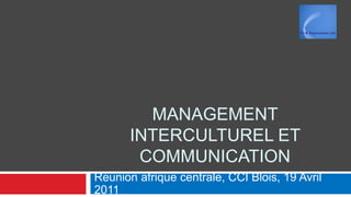 PJ & Associates Ltd




         MANAGEMENT
       INTERCULTUREL ET
        COMMUNICATION
Reunion afrique centrale, CCI Blois, 19 Avril
2011
 