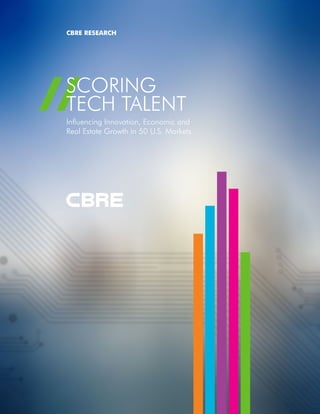 //SCORING
TECH TALENT
Influencing Innovation, Economic and
Real Estate Growth in 50 U.S. Markets
CBRE RESEARCH
 