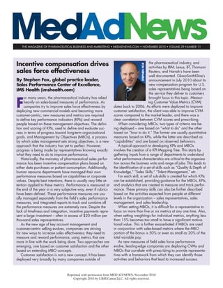 MedAdNewsthe magazine of pharmaceutical Business and marketing • medadnews.com • NOVEMBER 2010 • volume 29 number 11
Reprinted with permission from MED AD NEWS, November 2010
Copyright 2010 by UBM Canon LLC. All rights reserved.
Incentive compensation drives
sales force effectiveness
By Stephen Fox, global practice leader,
Sales Performance Center of Excellence,
IMS Health (imshealth.com)
F
or many years, the pharmaceutical industry has relied
heavily on sales-based measures of performance. As
companies try to improve sales force effectiveness by
deploying new commercial models and becoming more
customer-centric, new measures and metrics are required
to define key performance indicators (KPIs) and reward
people based on these management objectives. The defini-
tion and scoring of KPIs, used to define and evaluate suc-
cess in terms of progress toward long-term organizational
goals, and Management by Objectives (MBOs), a process
by which sales management sets strong objectives, is a new
approach that the industry has yet to perfect. However,
progress is being made by representatives knowing exactly
what they need to do to improve performance.
Historically, the mainstay of pharmaceutical sales perfor-
mance has been incentive compensation plans based on
either data purchases or patient consumption. Additionally,
human resource departments have managed their own
performance measures based on capabilities or corporate
values. Despite best intentions, there is usually very little at-
tention applied to these metrics. Performance is measured at
the end of the year in a very subjective way, even if rubrics
have been defined. These performance measures are usu-
ally managed separately from the field’s sales performance
measures, and integrated reports to track and combine all
the performance measures are extremely rare. Despite the
lack of timeliness and integration, incentive payments repre-
sent a large investment – often in excess of $20 million per
thousand sales representatives.
As the new age of key account management and
customer-centric selling evolves, companies are striving
for new ways to increase sales effectiveness; they need to
measure and reward performance, using metrics that are
more in line with the work being done. Two approaches are
emerging, one based on customer satisfaction and the other
based on extending MBO concepts.
Customer satisfaction is not a new concept. It has been
deployed very broadly by many companies outside of
the pharmaceutical industry, and
activities by IBM, Lexus, BT, Thomson
Reuters, and Harrah’s have been
well documented. GlaxoSmithKline’s
announcement in July 2010 about its
new compensation program for U.S.
sales representatives being based on
the service they deliver to customers
brought focus to this topic. Measur-
ing Customer Value Metrics (CVM)
dates back to 2006. As efforts were deployed to improve
customer satisfaction, the client was able to improve CVM
scores compared to the market leader, and there was a
clear correlation between CVM scores and prescribing.
When considering MBOs, two types of criteria are be-
ing deployed – one based on “what to do” and the other
based on “how to do it.” The former are usually quantitative
measures based on KPIs, while the latter are described as
“capabilities” and are based on observed behaviors.
A typical approach to developing KPIs and MBOs
involves the creation of a KPI Mapping Tree. This starts by
gathering inputs from a range of departments to understand
what performance characteristics are critical to the organiza-
tion across the business units and range of jobs. This leads to
the identification of a set of skills such as “Quality & Depth of
Knowledge,” “Sales Skills,” “Talent Management,” etc.
For each skill, a set of sub-skills is created for which KPIs
can be established, providing guidance for the MBOs, KPIs,
and analytics that are created to measure and track perfor-
mance. These primary skills can also be further described
based on the activities expected from people at different
levels in the organization – sales representatives, sales
management, and sales leadership.
When setting MBOs, it is difficult for a representative to
focus on more than five or six metrics at any one time. Also,
when setting weightings for individual metrics, anything less
than 15% becomes too small to have a significant motiva-
tional value. This is further exacerbated if MBOs are used
in conjunction with sales-based metrics where the MBO
portion of the bonus is 50% or even as small as 20% of the
total variable pay.
As new measures of field sales force performance
evolve, leading-edge companies are deploying CVMs and
MBOs that correlate with prescribing to provide representa-
tives with a framework from which they can identify those
activities and behaviors that lead to increased success.
StephenFox
 