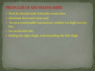  Next he should walk (loitre)for some time,
 eliminate feces and urine and
 lie on a comfortable (sayana)cot, neither too high nor too
low,
 Lie on his left side,
 folding his right thigh, and extending the left thigh.
 