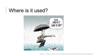 Where is it used?
Source : https://mlcorner.wordpress.com/2013/04/28/bayesian-classifier/
 