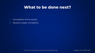 School of Computer Science and Engineering Register No: 19BCE1367
1. Compilation of the results.
2. Research paper complet...