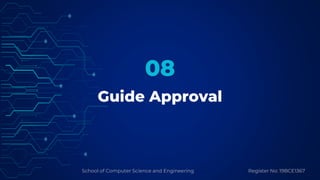 School of Computer Science and Engineering Register No: 19BCE1367
Guide Approval
08
 
