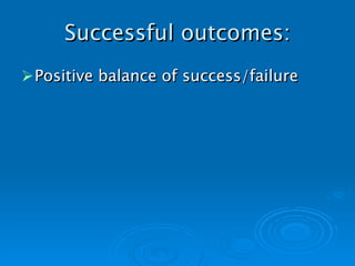 Successful outcomes: Positive balance of success/failure   