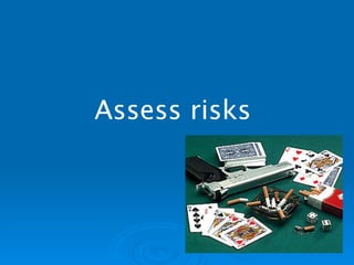 Assess risks   
