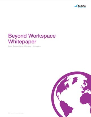 SCC ‘Beyond Workspace’ Whitepaper
Beyond Workspace
Whitepaper
Roger Burgess, General Manager – Workspace
 