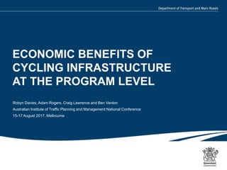 1 |
ECONOMIC BENEFITS OF
CYCLING INFRASTRUCTURE
AT THE PROGRAM LEVEL
Robyn Davies, Adam Rogers, Craig Lawrence and Ben Vardon
Australian Institute of Traffic Planning and Management National Conference
15-17 August 2017, Melbourne
 