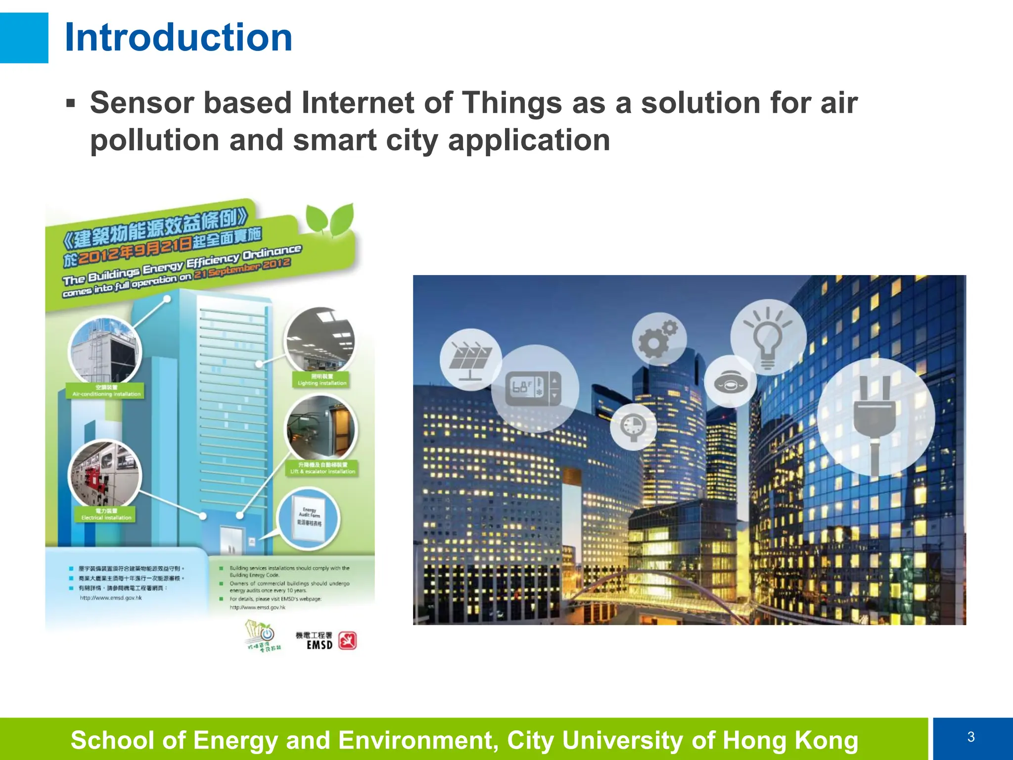 3
School of Energy and Environment, City University of Hong Kong
Introduction
 Sensor based Internet of Things as a solution for air
pollution and smart city application
 