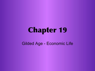 Chapter 19
Gilded Age - Economic Life
 
