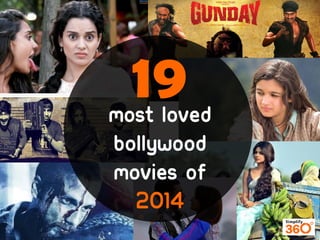 Most Loved 
Bollywood Movies of 
2014 
19  