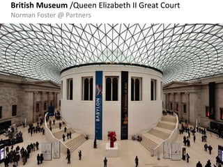 British Museum /Queen Elizabeth II Great Court
Norman Foster @ Partners
 