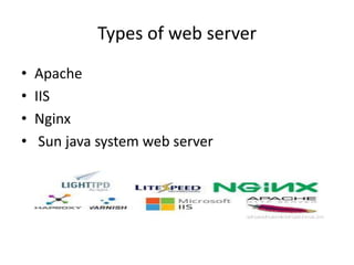 Types of web server
• Apache
• IIS
• Nginx
• Sun java system web server
 