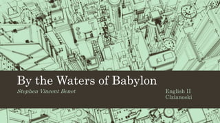 By the Waters of Babylon
Stephen Vincent Benet English II
Clzianoski
 
