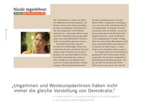 24
Teilnehmer
Der Aufenthalt in Ungarn im Okto-
ber 2006 hat sich sicher gelohnt: wir
haben extrem viele Leute getroffen,
in viele verschiedene Themenberei-
che hineingesehen, viel erfahren
und gelernt – und nicht zuletzt war ja
auch der Zeitpunkt sehr gut gewählt,
auch wenn die politischen Unruhen
nicht voraussehbar gewesen waren…
Persönlich fand ich auch die
Zeit für die selbständige Arbeit aus-
reichend; oft waren ja Zusatz-Termine
nötig zu den Themen aus dem Pro-
gramm, die uns Journalisten einzeln
besonders interessierten, wobei es
sehr wichtig war, dass Recherchen
nicht von Grund auf geführt werden
mussten. Die Zusammenarbeit mit
meinem Tandempartner, Gergely
Berkó (MTI, Ungarische Presseagen-
tur) war auch sehr zufriedenstellend:
er hat Kontakte vermittelt, Termine
vereinbart und im Notfall – wenn der
Interviewpartner kein Deutsch oder
Englisch sprach – auch als Dolmet-
scher beigestanden. Gergely verfügt
über ein sehr breites Kontaktnetz und
dazu ein großes Hintergrundwissen –
so konnte ich alles fragen, er hatte
immer eine passende Antwort parat.
In Ungarn habe ich viele Eindrücke
gesammelt. Sehr interessante Erfah-
rung habe ich mit dem ungarischen
Demokratieverständnis gemacht. Als
wir mit der Vertreterin der NGO
Óvás! unterwegs waren, die sich für
Nicole Jegerlehner
35 Jahre Der Bund (CH) / MTI
„UngarInnen und WesteuropäerInnen haben nicht
immer die gleiche Vorstellung von Demokratie.“
„A magyaroknak és a nyugat-európaiaknak nem mindig egyezik
a demokráciáról alkotott elképzelésük.”
 