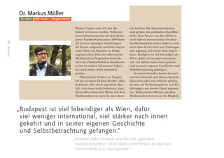 26
Teilnehmer
Wegen Ungarn wäre ich fast der
Schule verwiesen worden. Während
eines Schulaustauschs mit dem Buda-
pester Piaristen-Gymnasium 1990 hatte
ich meinen sonstigen Verfehlungen
die Krone aufgesetzt und dem ungari-
schen Wein ein bisschen zu heftig
zugesprochen. Dass wir während des
Mediatandem-Programms beim Be-
such der Pálinka-Fabrik in Kecskemét,
nichts zu trinken bekommen haben,
hat mich daher nicht besonders
gestört…
Österreicher denken an Ungarn
oft wie an einen kleinen Bruder: Alles
ist kleiner, aber doch irgendwie ähn-
lich, man muss nicht hinfahren, man
kennt alles schon. Der Monat mit dem
Mediatandem hat mich da eines Besse-
ren belehrt: Die Demonstrationen
sind größer, die politischen Konflikte
tiefer. Dass Panzer aus den 1950ern
noch fahren können hätte ich ohne
das Mediatandem nicht erfahren, auch
nicht dass der Geruch von Tränengas
sich tagelang auf einem Platz halten
kann. Budapest ist viel lebendiger als
Wien, dafür viel weniger internatio-
nal, viel stärker nach innen gekehrt
und in seiner eigenen Geschichte und
Selbstbetrachtung gefangen.
In einem fremden Land, das man
nur kurz besucht und dessen Sprache
man nicht oder nur schlecht spricht,
ist man auf Verbindungsleute und Er-
fahrungen aus zweiter Hand angewie-
sen. Während des Monats mit dem
Mediatandem hatten wir die Möglich-
Dr. Markus Müller
32 Jahre ORF Radio / Magyar Rádió
„Budapest ist viel lebendiger als Wien, dafür
viel weniger international, viel stärker nach innen
gekehrt und in seiner eigenen Geschichte
und Selbstbetrachtung gefangen.“
„Budapest sokkal élénkebb város Bécsnél, ugyanakkor
kevésbé nemzetközi, sokkal inkább befelé forduló, és rabja saját
történelmének és az önvizsgálatnak.”
 