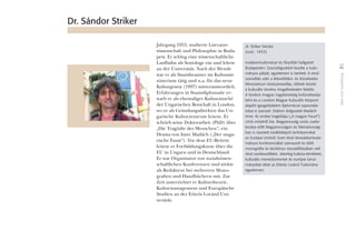 IdeeundGestaltung
45
Jahrgang 1953, studierte Literatur-
wissenschaft und Philosophie in Buda-
pest. Er schlug eine wissenschaftliche
Laufbahn als Soziologe ein und lehrte
an der Universität. Nach der Wende
war er als Staatsbeamter im Kultusmi-
nisterium tätig und u.a. für das neue
Kulturgesetz (1997) mitverantwortlich.
Erfahrungen in Staatsdiplomatie er-
warb er als ehemaliger Kulturattaché
der Ungarischen Botschaft in London,
wo er als Gründungsdirektor das Un-
garische Kulturzentrum leitete. Er
schrieb seine Doktorarbeit (PhD) über
„Die Tragödie des Menschen“, ein
Drama von Imre Madách („Der unga-
rische Faust“). Vor dem EU-Beitritt
leitete er Fortbildungskurse über die
EU in Ungarn und in Deutschland.
Er war Organisator von sozialwissen-
schaftlichen Konferenzen und wirkte
als Redakteur bei mehreren Mono-
graﬁen und Handbüchern mit. Zur
Zeit unterrichtet er Kulturtheorie,
Kulturmanagement und Europäische
Studien an der Eötvös Loránd Uni-
versität.
dr. Striker Sándor
(szül.: 1953)
Irodalomtudományt és filozófiát hallgatott
Budapesten. Szociológusként kezdte a tudo-
mányos pályát, egyetemen is tanított. A rend-
szerváltás után a Mûvelôdési- és Közoktatási
Minisztérium köztisztviselôje, többek között
a kulturális törvény megalkotásáért felelôs.
A londoni magyar nagykövetség kultúrattaséja-
ként és a Londoni Magyar Kulturális Központ
alapító igazgatójaként diplomáciai tapasztala-
tokat is szerzett. Doktori dolgozatát Madách
Imre: Az ember tragédiája („A magyar Faust”)
címû mûvérôl írta. Magyarország uniós csatla-
kozása elôtt Magyarországon és Németország-
ban is vezetett továbbképzô tanfolyamokat
az Európai Unióról. Ezen kívül társadalomtudo-
mányos konferenciákat szervezett és több
monográfia és kézikönyv összeállításában vett
részt szerkesztôként. Jelenleg kultúra-elméletet,
kulturális menedzsmentet és európai tanul-
mányokat oktat az Eötvös Loránd Tudomány-
egyetemen.
Dr. Sándor Striker
 