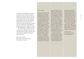 Vorwort
05
ständnis für die Probleme des heuti-
gen und des historischen Ungarns
deutlich. Ich bin mir sicher, dass die
Initiatoren und Journalisten mit die-
sem Programm eine weitere Brücke
gebaut haben, die das ohnehin gute
Verhältnis zwischen Ungarn und
Deutschen weiter festigt. Dazu werden
auch die zahlreichen persönlichen
Kontakte beitragen, welche die ange-
henden Redakteure knüpfen konnten.
Ich danke Ihnen, liebe Leser, für
Ihr Interesse und hoffe, dass Sie das
„Mediatandem Ungarn“ genauso sinn-
voll und unterstützenswert ﬁnden,
wie ich dies tue.
Hans Peter Schiff
Botschafter der Bundesrepublik
Deutschland in Ungarn
Kedves Olvasók!
Ôszinte örömmel tölt el, hogy
érdeklôdnek a Médiatandem
Magyarország iránt, melynek
védnökségét magamra vállal-
tam. Amikor értesültem a Bá-
lint György Újságíró Akadémia
és a Robert Bosch Alapítvány
együttmûködésérôl, nagyon
megörültem, mert ez a projekt
nagyszerû lehetôséget kínál
német újságíróknak a kapcso-
latteremtésre és Magyarország
megismerésére. Ezért szeret-
ném megragadni az alkalmat,
hogy elôször is a kezdemé-
nyezôknek, Bogár Zsoltnak és
Striker Sándornak mondjak
köszönetet a munkájukért.
Nem szorul különösebb
magyarázatra, hogy a projekt
nagymértékben segíti a néme-
tek és magyarok közötti megér-
tést. Nagyon fontosnak tartom,
hogy a résztvevôk nemcsak
Budapestet, hanem Magyaror-
szág más régióit is bejárják,
beszélnek ott élô emberekkel,
és a tapasztaltakat munkájuk-
ban is felhasználhatják. A pro-
jekt résztvevôi a német és a
magyar emberek között köz-
vetítenek majd. Ennek igazán
akkor van értelme, ha többet
ismernek Magyarországból a
fôvárosánál. Csak így érezhetik
át, hogy az ország mennyire
sokszínû, és milyen érzés le-
het itt élni. Végsô soron ez is
hozzátartozik ahhoz, amit a
tudósításoknak közvetíteni kell
a német olvasók számára.
Azt, hogy mennyire gyü-
mölcsözôek voltak az itt szer-
zett tapasztalatok, bizonyítják
az azóta publikált cikkek és
beszámolók. Ezekben egyér-
telmûen kirajzolódik a mai és
a történelmi Magyarország
problémái iránti megértés.
Biztos vagyok benne, hogy a
program kezdeményezôi és
az újságírók újabb hidat emel-
tek Németország és Magyar-
ország között, amely a meg-
lévô, egyébként felhôtlen vi-
szonyt tovább erôsíti. Ehhez
járulnak hozzá az általuk kiala-
kított személyes kapcsolatok.
Köszönöm az érdeklôdé-
süket, kedves Olvasók, és re-
mélem, hogy a Médiatandem
Magyarországot hozzám hason-
lóan Önök is fontosnak és tá-
mogatásra méltónak találják.
Hans Peter Schiff
A Németországi Szövetségi
Köztársaság nagykövete
 