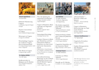 JournalistischeBeiträge
53
Nicole Jegerlehner
Für Der Bund
Politische Polarisierung
Ungarns
A politikailag megosztott Magyar-
országról
Zürcher Unternehmer
in Ungarn
Zürichi vállalkozók Magyarországon
Weinexport in Ungarn
A magyar bor külföldön
Wirtschaftslage Ungarns:
wie verdienen Ungarn
ihren Lebensunterhalt?
Az ország gazdasági helyzete: mibôl
élnek a magyarok?
Über Roma in Ungarn
A magyarországi romákról
Dr. Markus Müller
Für ORF Radio
Straßenunruhen in
Budapest am 23. Oktober
Utcai zavargások Budapesten,
október 23-án
Über die Spaltung der
ungarischen Gesellschaft
A magyar társadalom politikai
megosztottságáról
Ungarn in Rumänien. Reise-
reportage aus Nagyvárad
(Oradea)
Romániai magyarok. Riport
Nagyváradról
Nationalpark Hortobágy
Hortobágyi Nemzeti Park
Geplant: Chinesen in Buda-
pest. Rundschau auf dem
Chinesischen Markt in
Józsefváros, im Asia Center
und in der chinesischen
Schule
Elôkészületben: Kínaiak Budapes-
ten. Látogatás a józsefvárosi piacon,
az Ázsia Centerben és a budapesti
kínai iskolában
Grenzüberschreitung:
Reportage von der serbisch-
ungarischen Grenze nach
dem EU-Beitritt Ungarns
Határátlépés: riport
a szerb–magyar határ mellôl
Jan Pallokat
Für RBB InfoRADIO,
Frankfurter Allgemeine
Sonntagszeitung
Wie denken ungarische
Jugendliche vom 1956er
Aufstand?
Hogyan gondolkodnak a fiatalok
az 1956-os forradalomról?
Stadtentwicklung in Buda-
pest: Umbau des jüdischen
Viertels
Városfejlesztés Budapesten.
A zsidó negyed átépítése
Ungarische Gänseleber auf
den deutschen Markt!
Magyar libamájat a német piacra!
Christoph Rasch
Für RBB InfoRADIO
Gedenken an 1956-er
Aufstand
1956-os megemlékezések
Krawalle am 23. Oktober
Az október 23-i utcai zavargásokról
„Donauschwaben“ –
Deutsche in Bóly und
Kalaznó
„A svábok” – Német kisebbség
Bólyon és Kalaznón
Ungarn in Rumänien.
Kulturreportage aus Nagy-
várad (Oradea)
Romániai magyarok: kulturális
riport Nagyváradról
Simone Schellhammer
Für Tagesspiegel
Ungarisches Fernsehen
A Magyar Televízióról
Geplant: Reisegeschichte
über Budapest
Elôkészületben: Budapestrôl
utazóknak-turistáknak
Alle Beiträge können unter
www.mediatandem.hu
gefunden werden
A publikációk a fenti weboldalon
elérhetôk
 