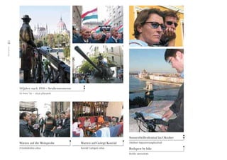 Momente
56
50 Jahre nach 1956 – Straßenmomente
50 éves ’56 – Utcai pillanatok
Sonnenbrillenfestival im Oktober
Októberi Napszemüvegfesztivál
Budapest by bike
Biciklis városnézés
Warten auf György Konrád
Konrád Györgyre várva
Warten auf die Weinprobe
A borkóstolóra várva
 