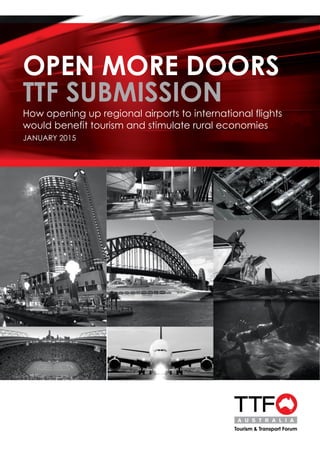 OPEN MORE DOORS
TTF SUBMISSION
RNATIONAL AIRPORTS
REVIEW PROCESS
How opening up regional airports to international flights
would benefit tourism and stimulate rural economies
JANUARY 2015
 