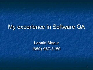 11
My experience in Software QAMy experience in Software QA
Leonid MazurLeonid Mazur
(650) 967-3150(650) 967-3150
 