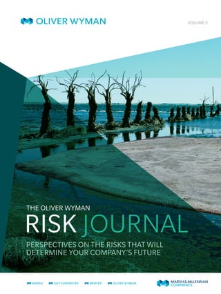 VOLUME 5
THE OLIVER WYMAN
PERSPECTIVES ON THE RISKS THAT WILL
DETERMINE YOUR COMPANY’S FUTURE
RISK JOURNAL
 