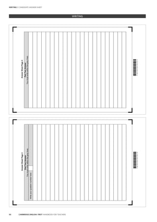 50 CAMBRIDGE ENGLISH: FIRST HANDBOOK FOR TEACHERS
AnswerSheetPage3
PartTwoAnswer
Youmustwritewithinthegreylines.
Writeyourquestionnumberhere:



AnswerSheetPage4
PartTwoAnswer
Youmustwritewithinthegreylines.



WRITING
WRITING | CANDIDATE ANSWER SHEET
 