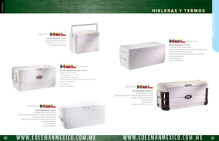 90 91
HIELERASYTERMOS
WWW.COLEMANMEXICO.COM.MXWWW.COLEMANMEXICO.COM.MX
H I E L E R A S Y T E R M O S
HIELERA DE ACERO INOXIDABLE
• Capacidad de 54 Qts.
• Cuerpo y tapa de acero inoxidable.
• Conserva el hielo durante 3 días a temperatura de 32° C.
• Asas grandes y resistentes de acero inoxidable con forro de goma
para mayor comodidad.
• Sólido cierre de acero para mantener el contenido frío.
• Bisagras y tornillos de acero inoxidable.
• Desagüe antigoteo.
Modelo 6155-707G
HIELERA DE ACERO
• Capacidad de 54 Qts.
• Cuerpo y tapa de acero.
• Conserva el hielo durante 3 días a temperatura de 32° C.
• Asas grandes y resistentes de acero inoxidable con forro de goma
para mayor comodidad.
• Sólido cierre de acero para mantener el contenido frío.
• Bisagras y tornillos de acero inoxidable.
• Desagüe antigoteo.
Modelo 2000000381
HIELERA DE ACERO ROJA
• Capacidad de 54 Qts.
• Cuerpo y tapa de acero.
• Conserva el hielo durante 3 días a temperatura de 32° C.
• Asas grandes y resistentes de acero inoxidable con forro de goma
para mayor comodidad.
• Sólido cierre de acero para mantener el contenido frío.
• Bisagras y tornillos de acero inoxidable.
• Desagüe antigoteo.
Modelo 6154B703
HIELERA DE ACERO VERDE
• Capacidad de 54 Qts.
• Cuerpo y tapa de acero.
• Conserva el hielo durante 3 días a temperatura de 32° C.
• Asas grandes y resistentes de acero inoxidable con forro de goma
para mayor comodidad.
• Sólido cierre de acero para mantener el contenido frío.
• Bisagras y tornillos de acero inoxidable.
• Desagüe antigoteo.
Modelo 6154B720
TERMO DE ACERO 1.3 GALONES
• Capacidad de 1.3 galones.
• A prueba de olores y manchas.
• Boquilla antiescurrimientos.
• El armazón de acero es extremadamente durable y resistente.
Modelo 6501A707
TERMO DE ACERO 5 GALONES
• Capacidad de 5 galones.
• A prueba de olores y manchas.
• Boquilla antiescurrimientos.
• El armazón de acero es extremadamente durable y resistente.
Modelo 6505-707
HIELERA TERMOELÉCTRICA
• Capacidad para 40 Qts.
• Mantiene frías las bebidas sin hielo.
• Uso horizontal o vertical.
• Puerta ajustable para abrir a la derecha o izquierda.
• Bandeja separadora.
• Adaptador para coche.
• Adaptador para casa.
Modelo 5644-710G
 