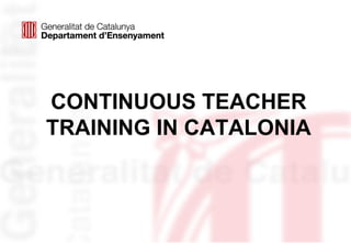 CONTINUOUS TEACHER
TRAINING IN CATALONIA
 