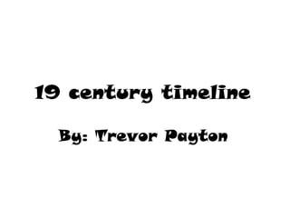 19 century timeline

  By: Trevor Payton
 